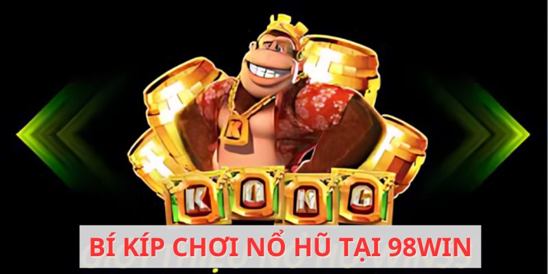 Bí kíp chơi nổ hũ tại 98win siêu đỉnh từ chuyên gia