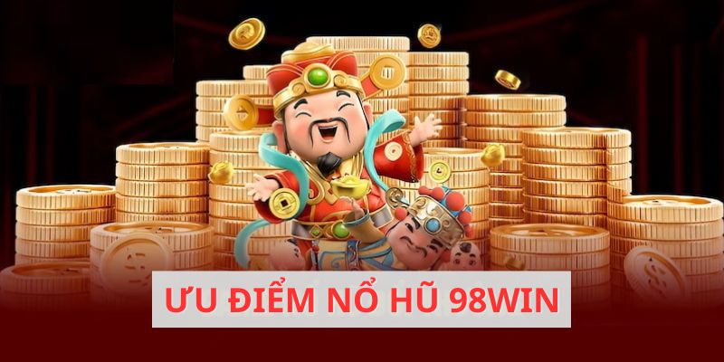 Game nổ hũ tại 98win mang nhiều ưu điểm tuyệt vời 